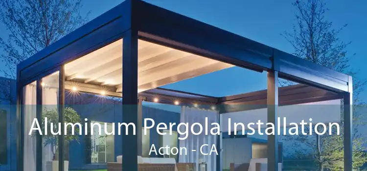 Aluminum Pergola Installation Acton - CA