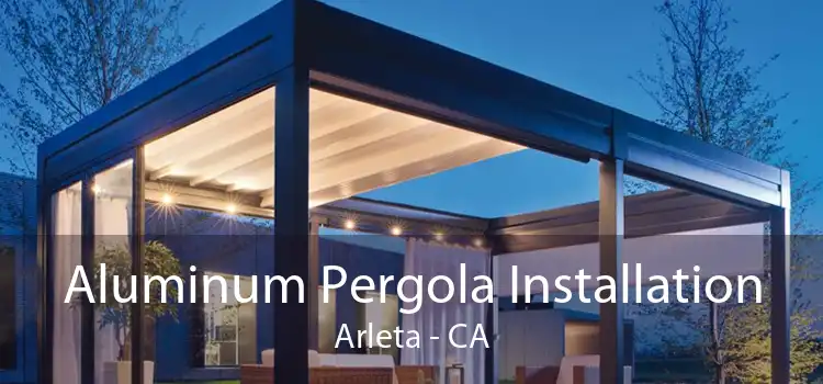 Aluminum Pergola Installation Arleta - CA