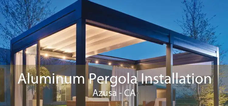 Aluminum Pergola Installation Azusa - CA