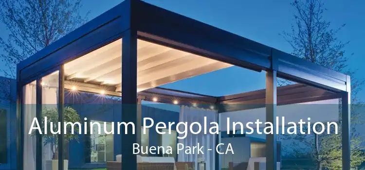 Aluminum Pergola Installation Buena Park - CA