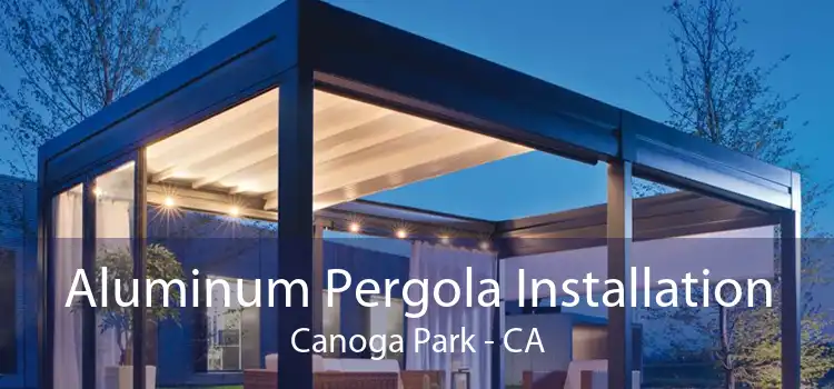 Aluminum Pergola Installation Canoga Park - CA