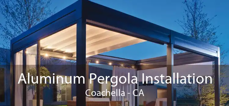 Aluminum Pergola Installation Coachella - CA