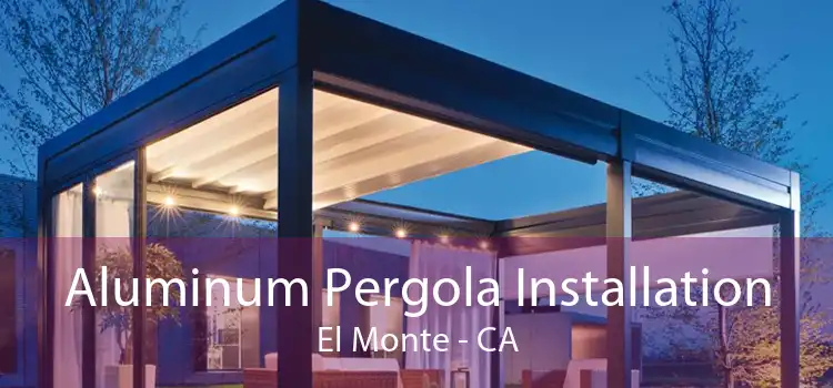 Aluminum Pergola Installation El Monte - CA