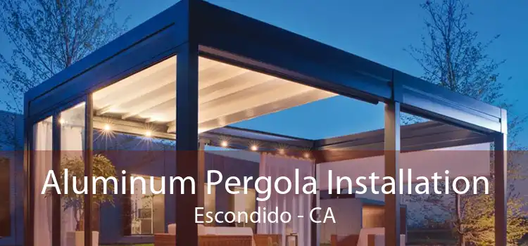 Aluminum Pergola Installation Escondido - CA