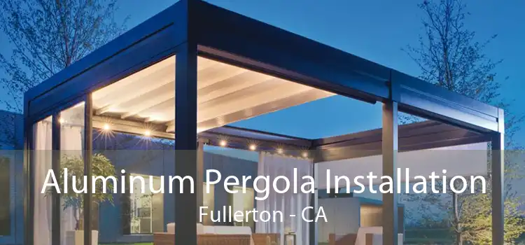Aluminum Pergola Installation Fullerton - CA