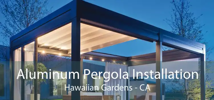 Aluminum Pergola Installation Hawaiian Gardens - CA