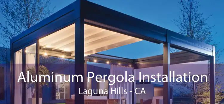 Aluminum Pergola Installation Laguna Hills - CA