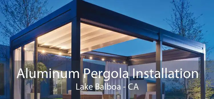 Aluminum Pergola Installation Lake Balboa - CA