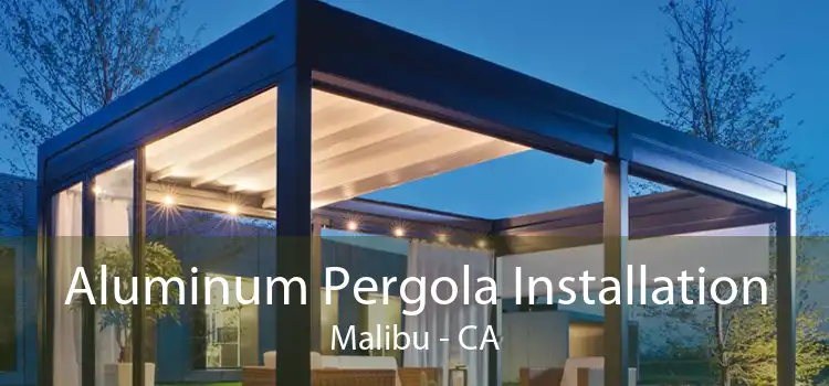 Aluminum Pergola Installation Malibu - CA