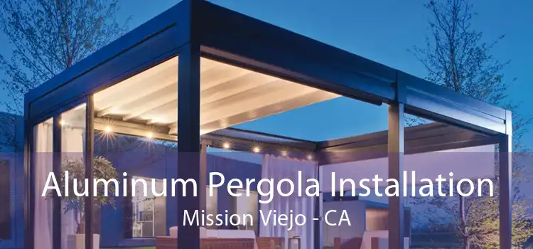 Aluminum Pergola Installation Mission Viejo - CA