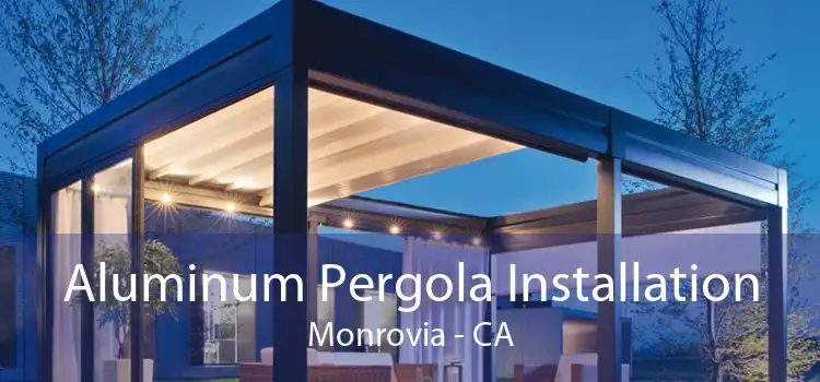 Aluminum Pergola Installation Monrovia - CA