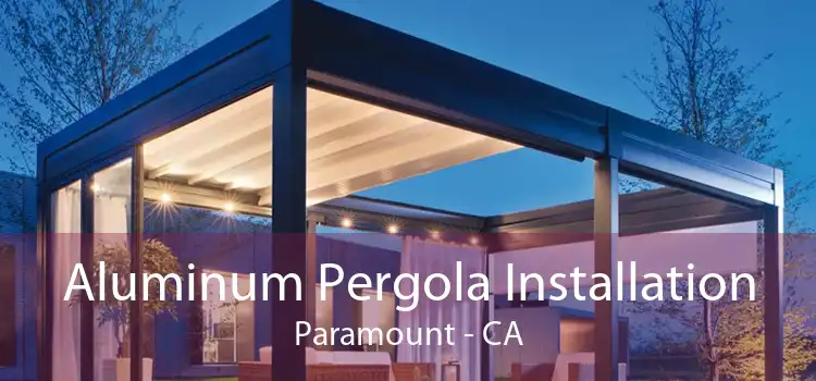 Aluminum Pergola Installation Paramount - CA