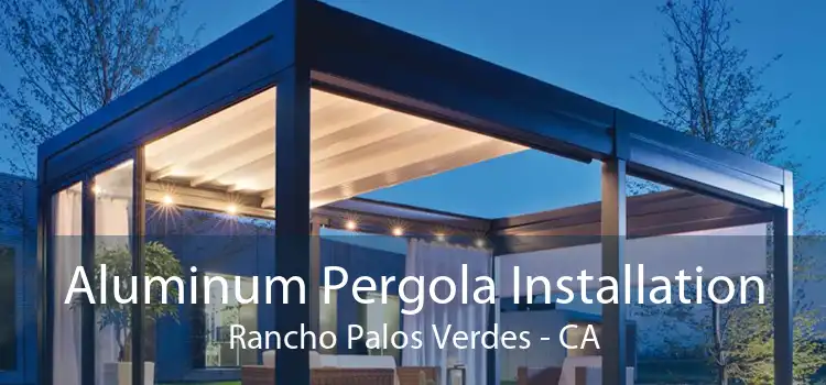 Aluminum Pergola Installation Rancho Palos Verdes - CA