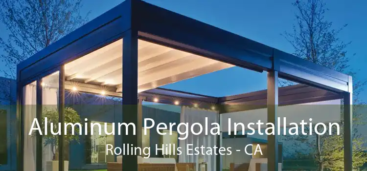 Aluminum Pergola Installation Rolling Hills Estates - CA