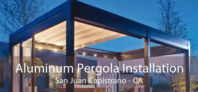 Aluminum Pergola Installation San Juan Capistrano - CA