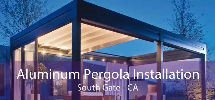 Aluminum Pergola Installation South Gate - CA
