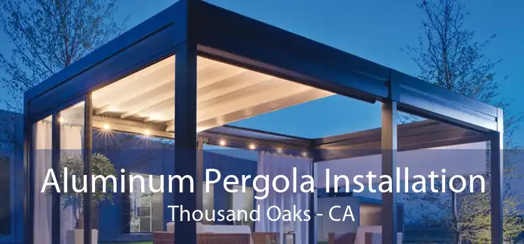 Aluminum Pergola Installation Thousand Oaks - CA