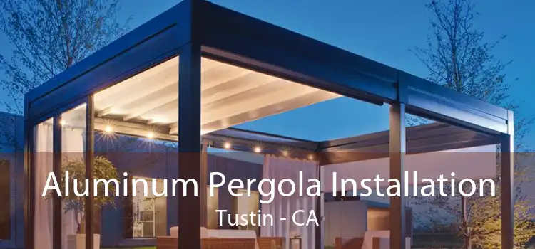 Aluminum Pergola Installation Tustin - CA