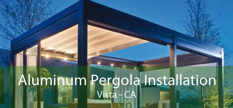 Aluminum Pergola Installation Vista - CA