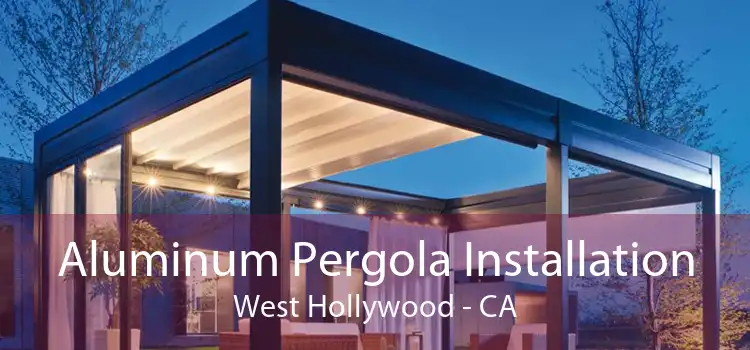 Aluminum Pergola Installation West Hollywood - CA