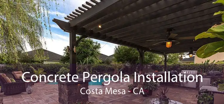 Concrete Pergola Installation Costa Mesa - CA