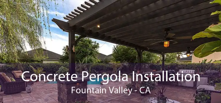 Concrete Pergola Installation Fountain Valley - CA