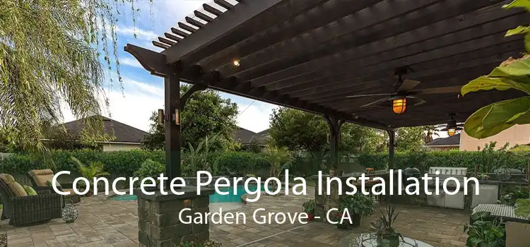 Concrete Pergola Installation Garden Grove - CA