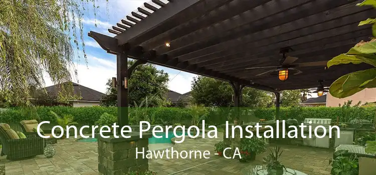 Concrete Pergola Installation Hawthorne - CA
