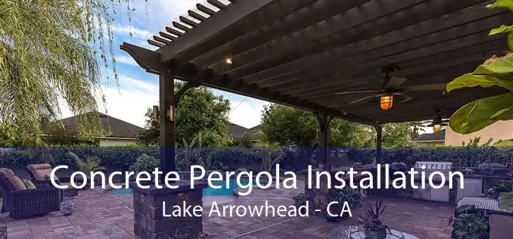 Concrete Pergola Installation Lake Arrowhead - CA