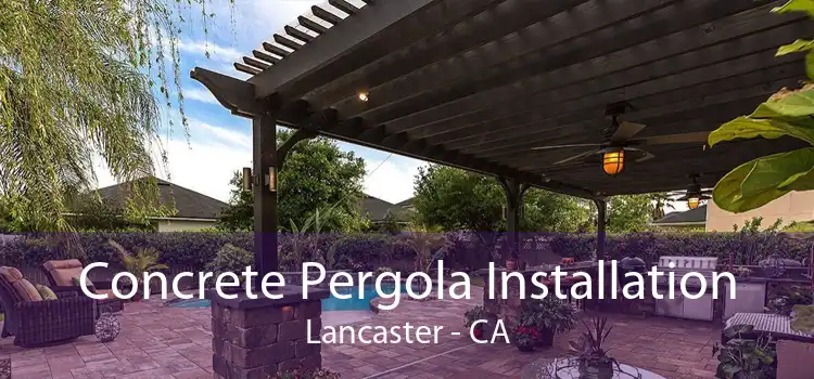 Concrete Pergola Installation Lancaster - CA