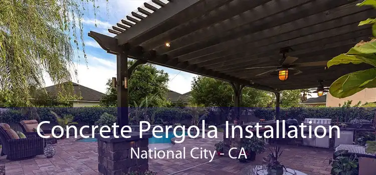 Concrete Pergola Installation National City - CA