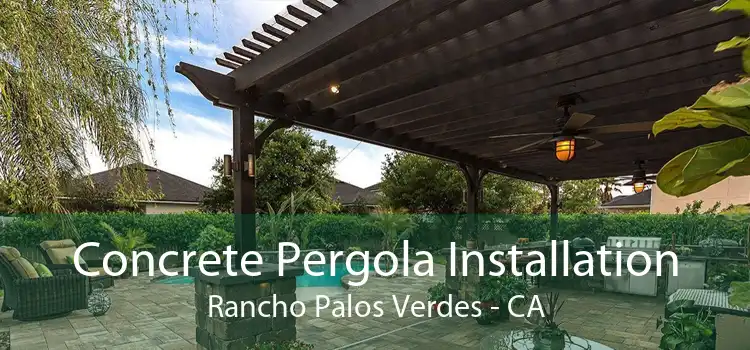 Concrete Pergola Installation Rancho Palos Verdes - CA