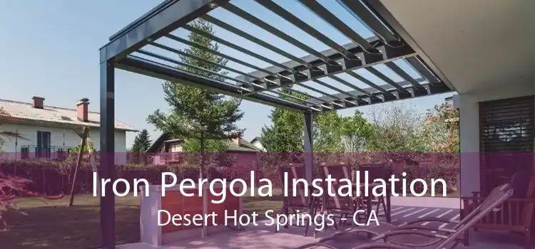 Iron Pergola Installation Desert Hot Springs - CA