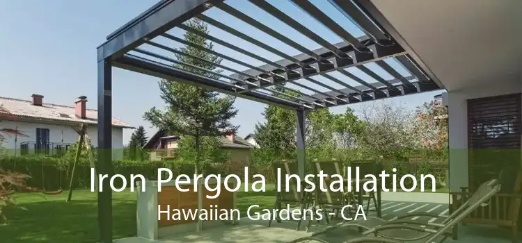 Iron Pergola Installation Hawaiian Gardens - CA