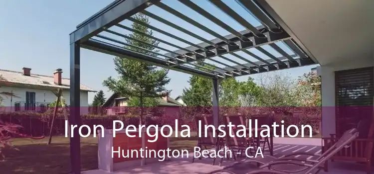 Iron Pergola Installation Huntington Beach - CA