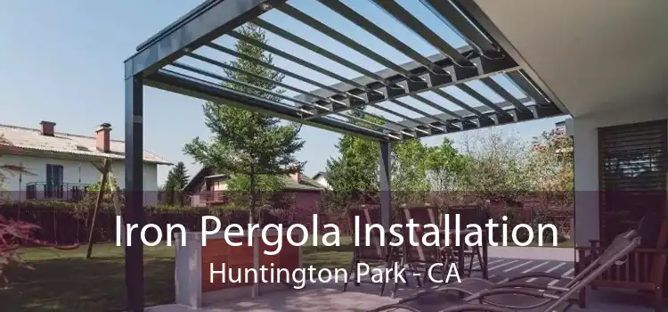 Iron Pergola Installation Huntington Park - CA