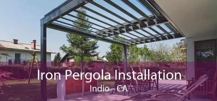 Iron Pergola Installation Indio - CA