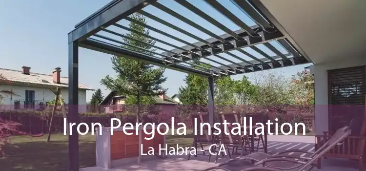 Iron Pergola Installation La Habra - CA