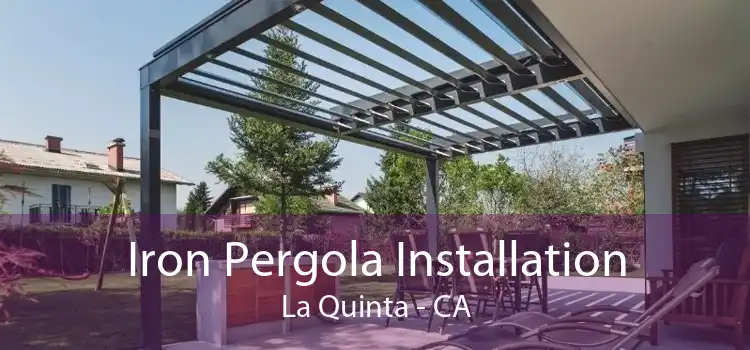 Iron Pergola Installation La Quinta - CA