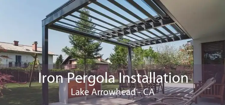 Iron Pergola Installation Lake Arrowhead - CA