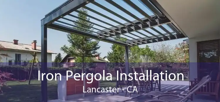 Iron Pergola Installation Lancaster - CA