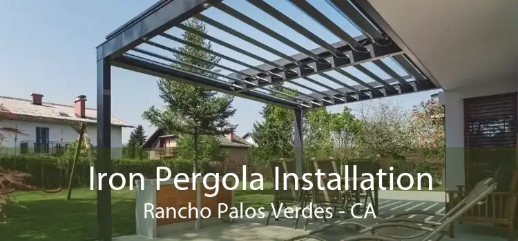 Iron Pergola Installation Rancho Palos Verdes - CA