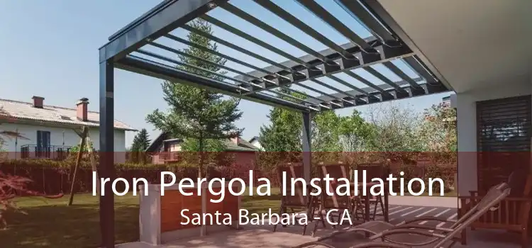 Iron Pergola Installation Santa Barbara - CA