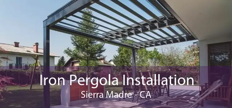 Iron Pergola Installation Sierra Madre - CA