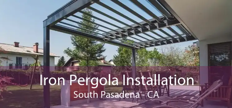 Iron Pergola Installation South Pasadena - CA