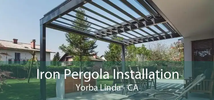 Iron Pergola Installation Yorba Linda - CA