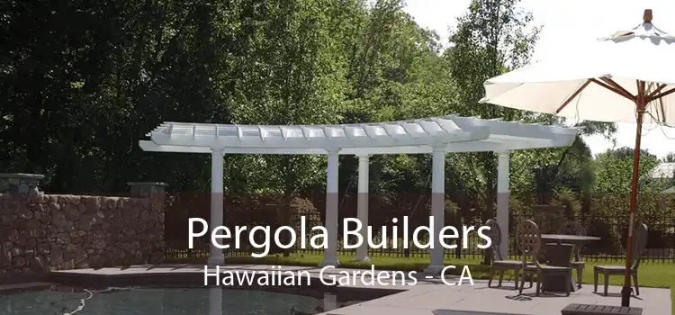 Pergola Builders Hawaiian Gardens - CA