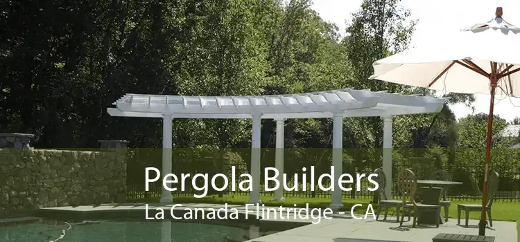 Pergola Builders La Canada Flintridge - CA