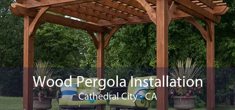 Wood Pergola Installation Cathedral City - CA