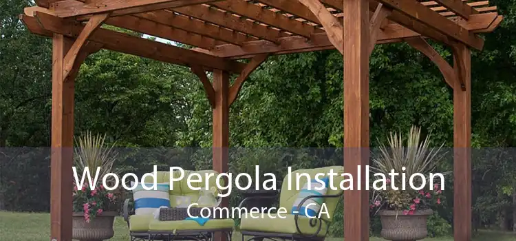 Wood Pergola Installation Commerce - CA